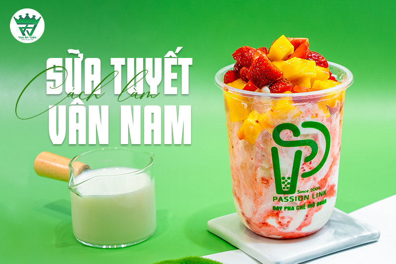 CÁCH LÀM SỮA TUYẾT VÂN NAM THƠM BÉO – MÓN ĐỒ UỐNG ĐANG “GÂY BÃO” HIỆN NAY