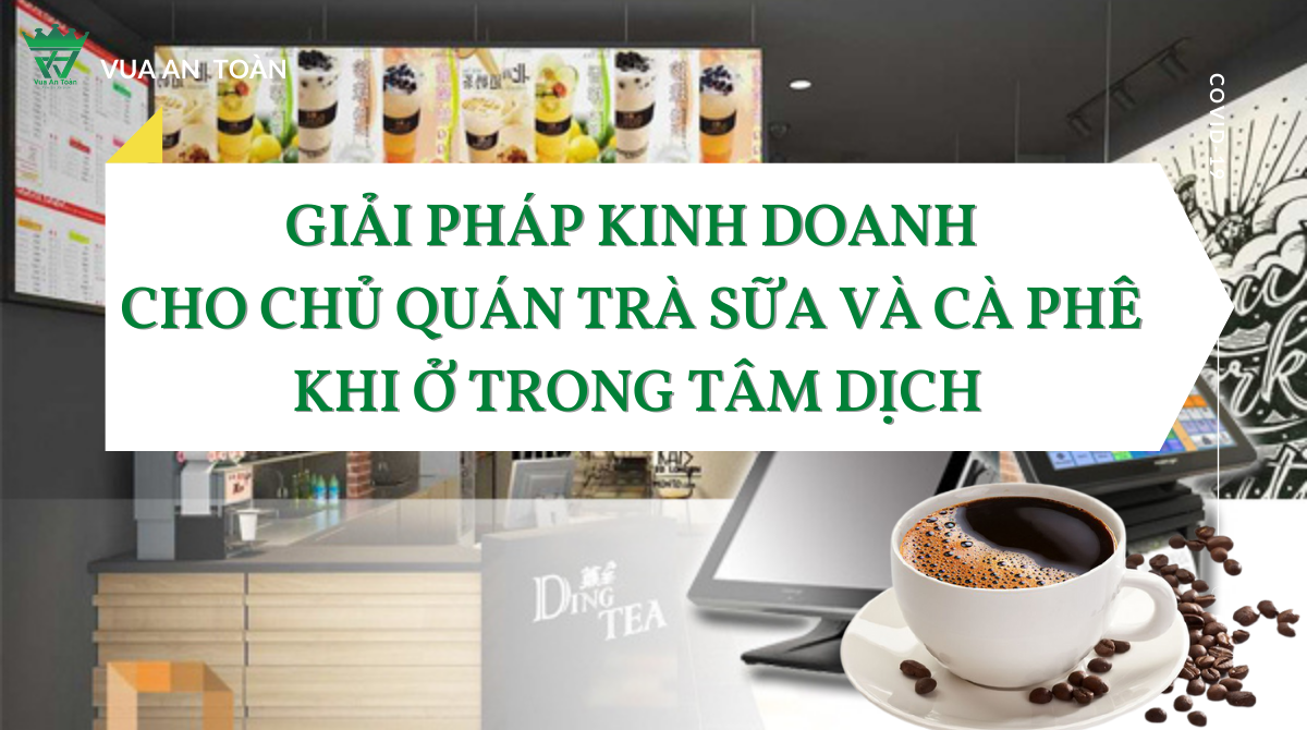 GIẢI PHÁP KINH DOANH CHO CHỦ QUÁN TRÀ SỮA VÀ CÀ PHÊ KHI Ở TRONG TÂM DỊCH GIẢI PHÁP KINH DOANH CHO CHỦ QUÁN TRÀ SỮA VÀ CÀ PHÊ KHI Ở TRONG TÂM DỊCH