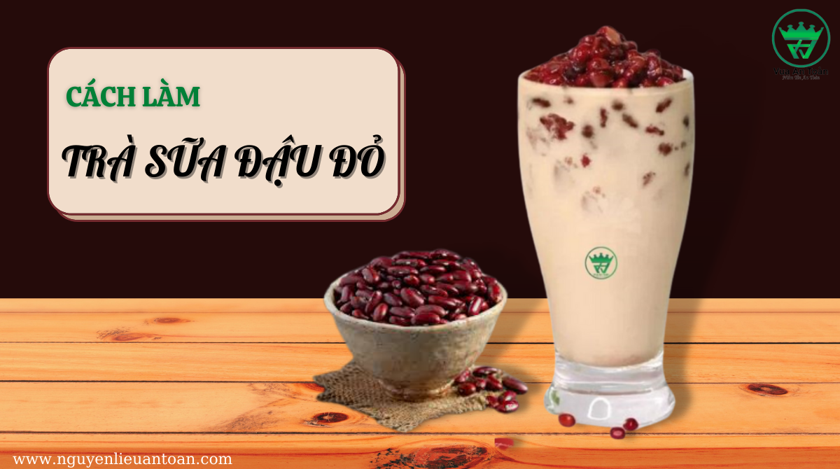 TẠI SAO LỄ THẤT TỊCH NÊN ĂN ĐẬU ĐỎ ? CÁCH LÀM TRÀ SỮA ĐẬU ĐỎ