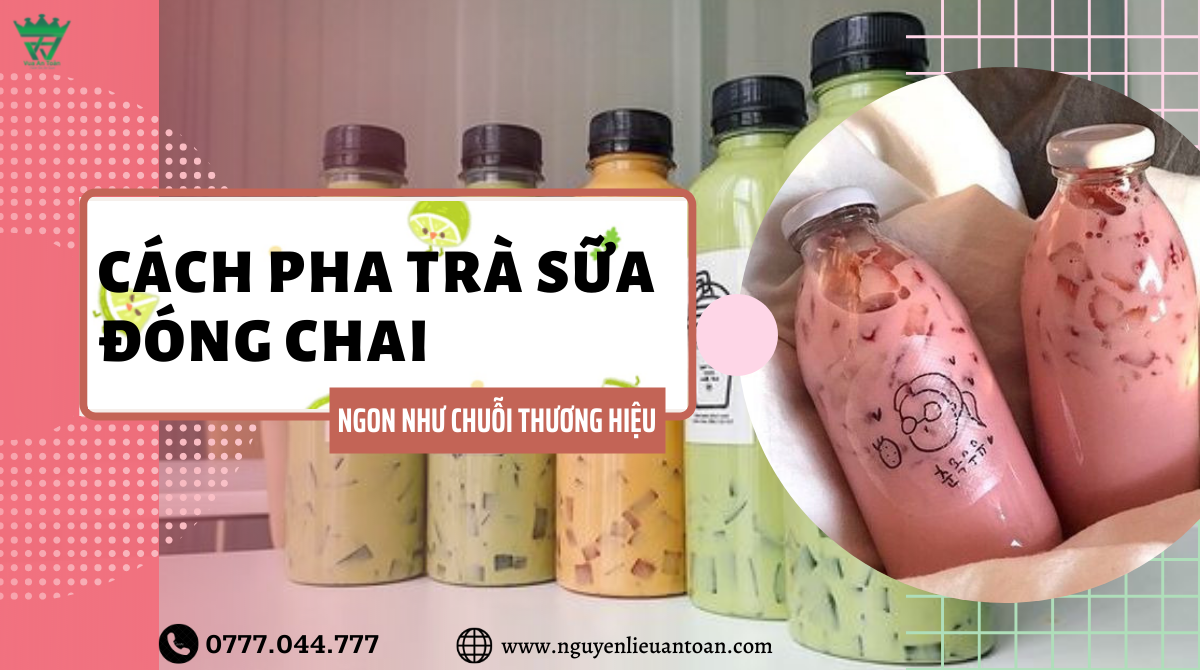 CÁCH PHA TRÀ SỮA ĐÓNG CHAI NGON NHƯ CHUỖI THƯƠNG HIỆU CÁCH PHA TRÀ SỮA ĐÓNG CHAI NGON NHƯ CHUỖI THƯƠNG HIỆU