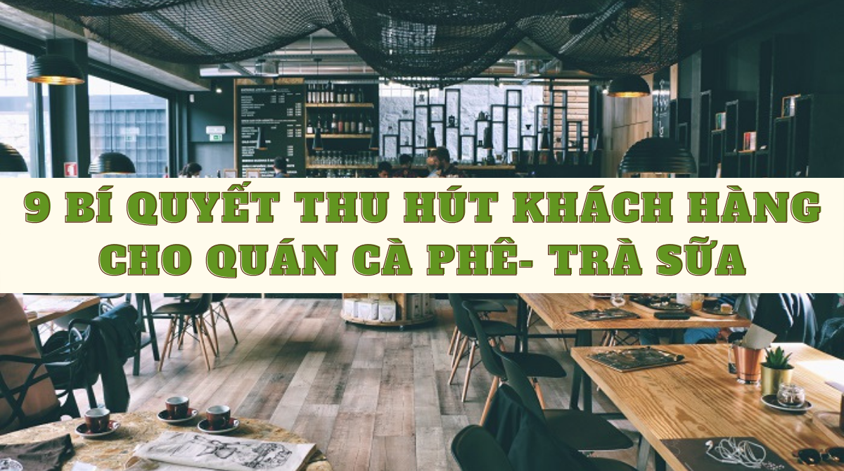 9 BÍ QUYẾT THU HÚT KHÁCH HÀNG CHO QUÁN CÀ PHÊ- TRÀ SỮA 9 BÍ QUYẾT THU HÚT KHÁCH HÀNG CHO QUÁN CÀ PHÊ- TRÀ SỮA