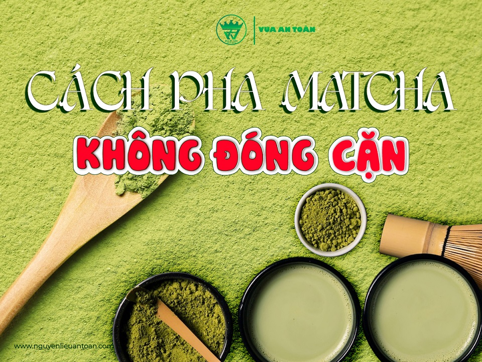 CÁCH PHA BỘT TRÀ XANH MATCHA KHÔNG CẶN CÁCH PHA BỘT TRÀ XANH MATCHA KHÔNG CẶN