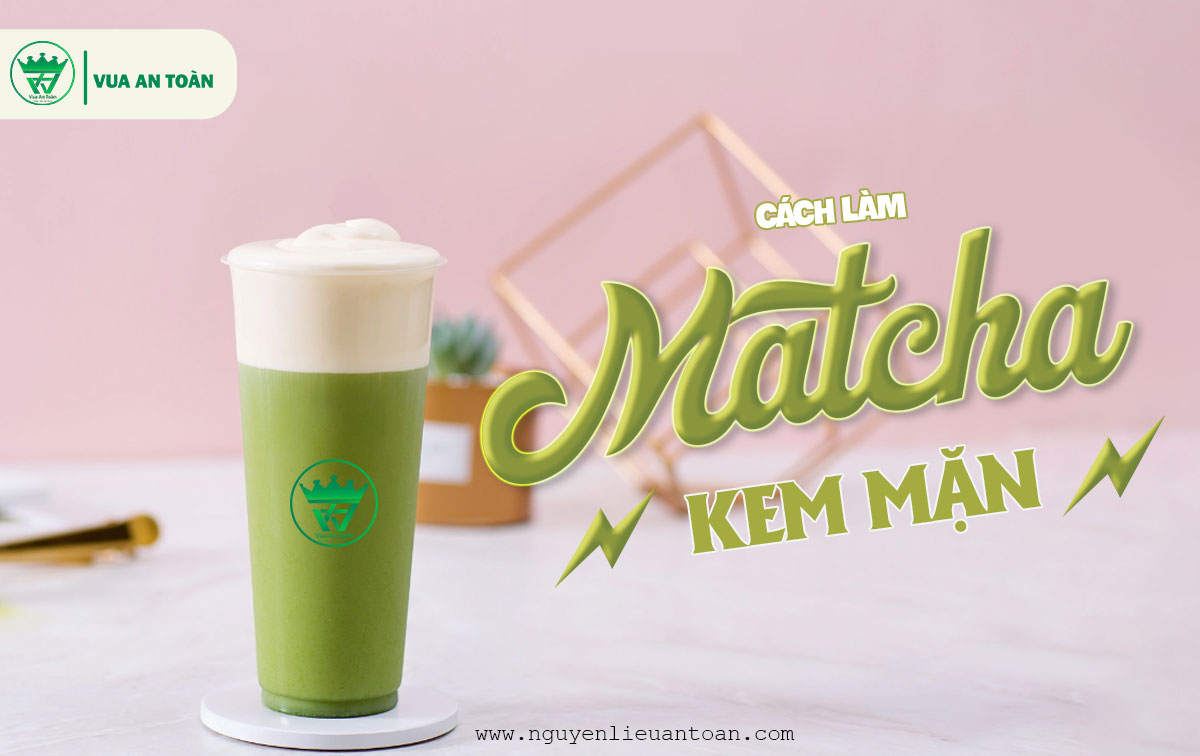 CÔNG THỨC PHA CHẾ MATCHA KEM MẶN NGON TỪNG NGỤM ĐÃ TỪNG GIÂY CÔNG THỨC PHA CHẾ MATCHA KEM MẶN NGON TỪNG NGỤM ĐÃ TỪNG GIÂY