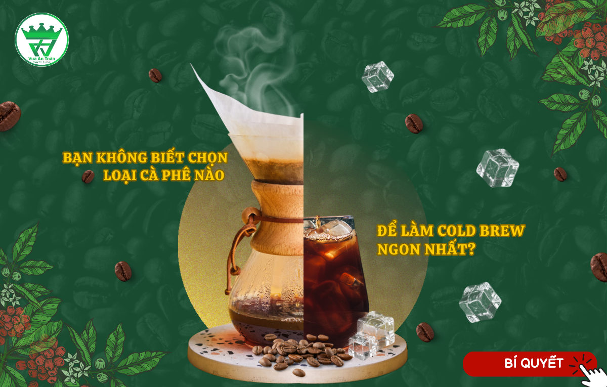 BẠN KHÔNG BIẾT CHỌN LOẠI CÀ PHÊ NÀO ĐỂ LÀM COLD BREW NGON NHẤT?